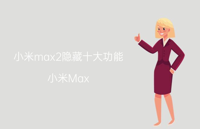 小米max2隐藏十大功能 小米Max 2 隐藏功能